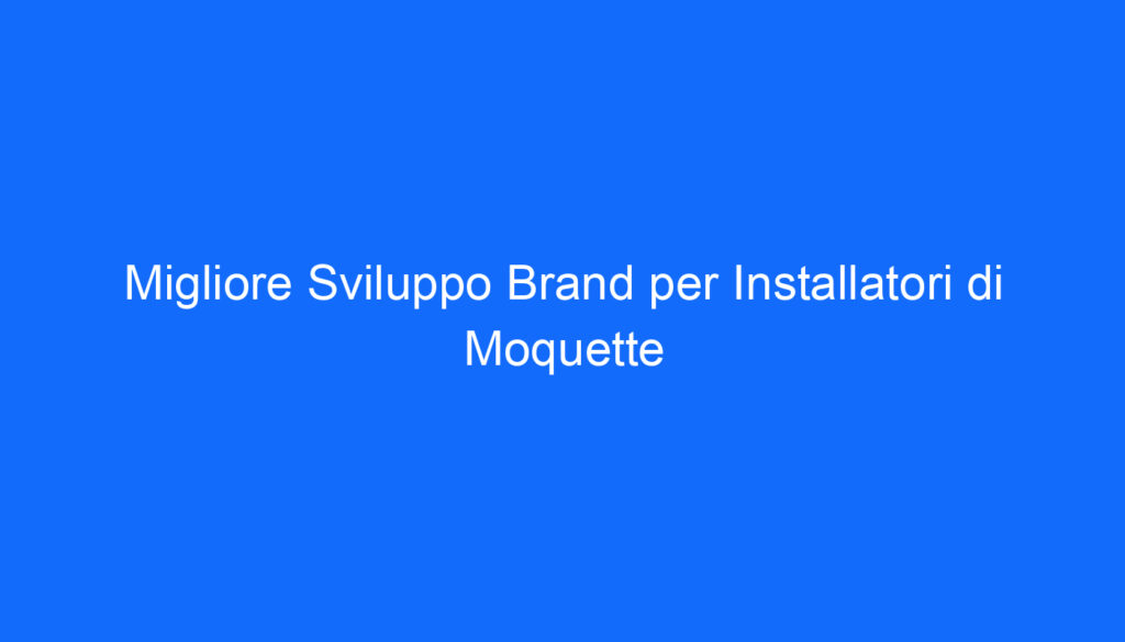 migliore sviluppo brand per installatori di moquette