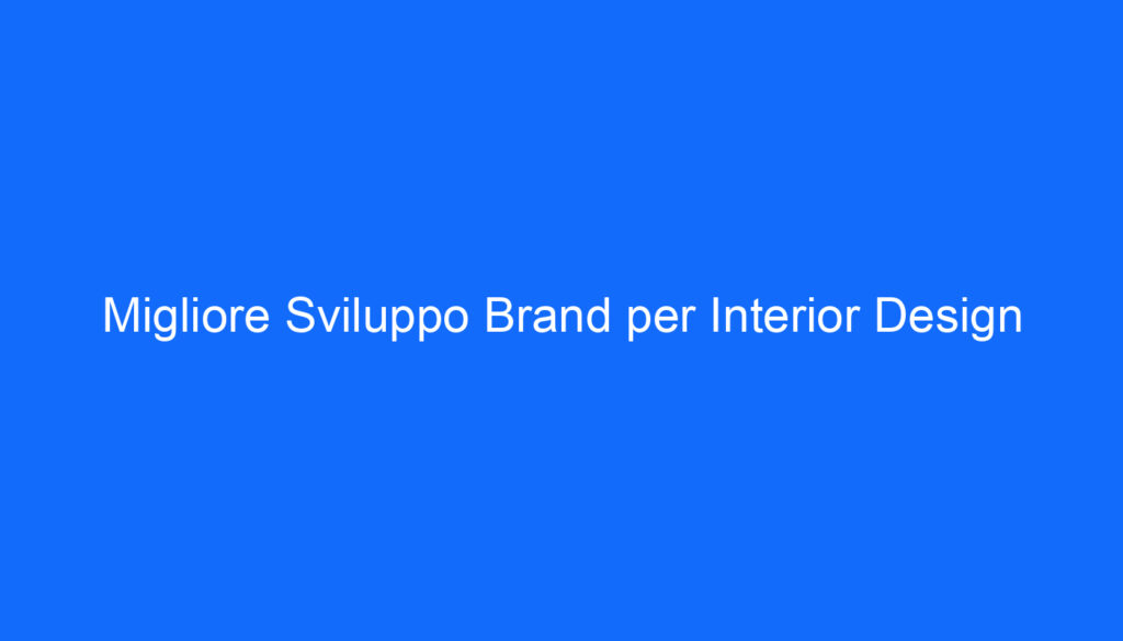 Migliore Sviluppo Brand per Interior Design