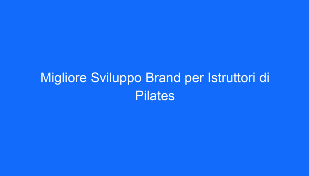Migliore Sviluppo Brand per Istruttori di Pilates