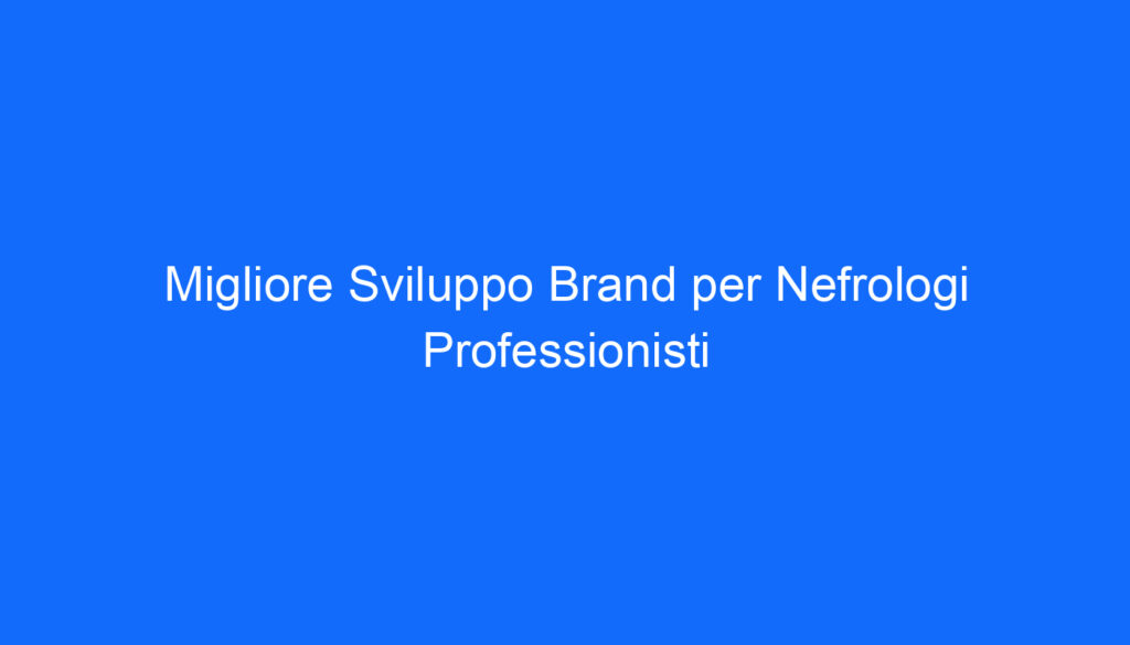 migliore sviluppo brand per nefrologi professionisti