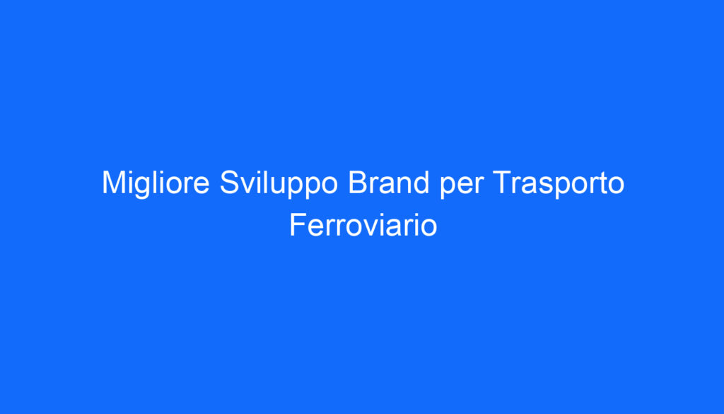 Migliore Sviluppo Brand per Trasporto Ferroviario