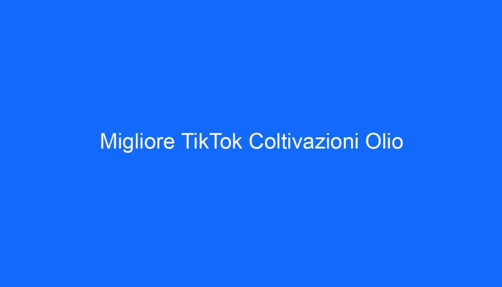 Migliore TikTok Coltivazioni Olio
