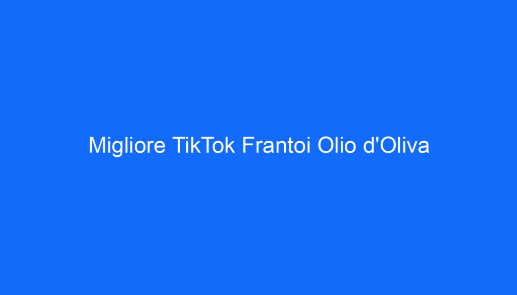Migliore TikTok Frantoi Olio d'Oliva