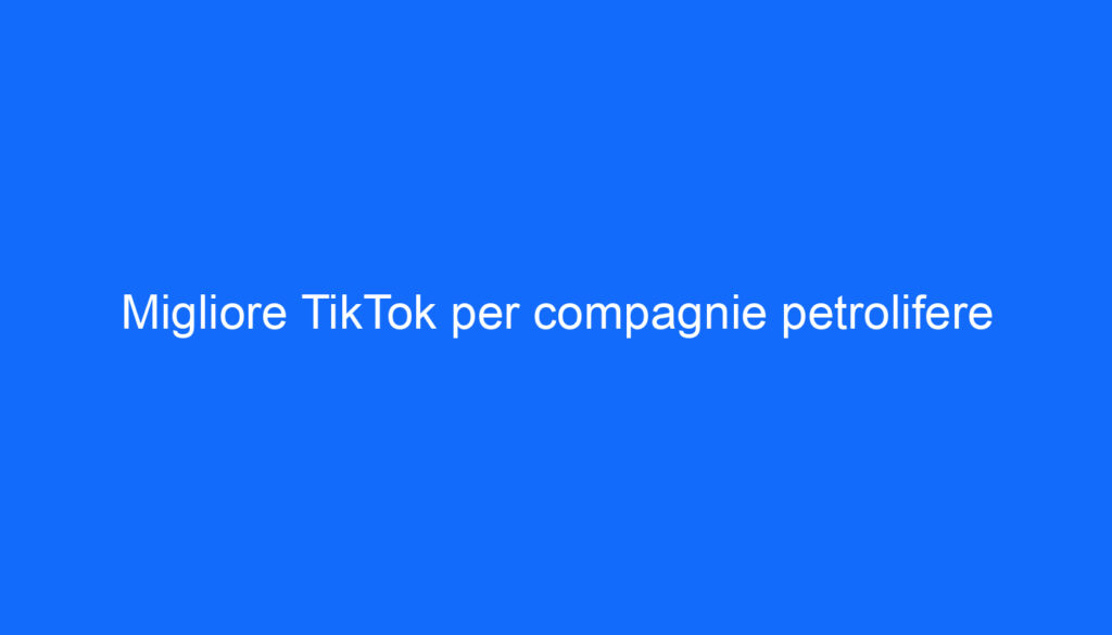 Migliore TikTok per compagnie petrolifere