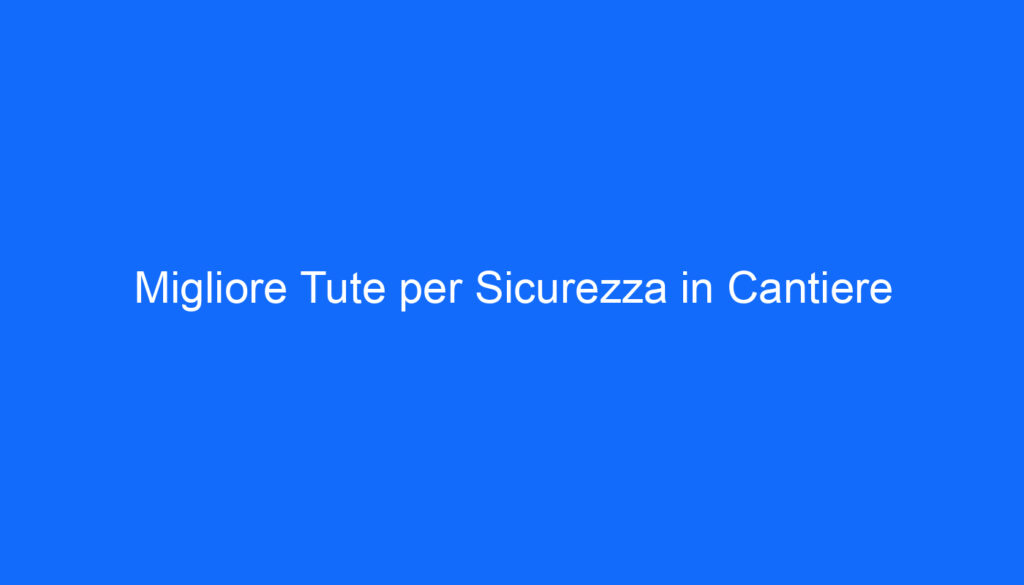 Migliore Tute per Sicurezza in Cantiere
