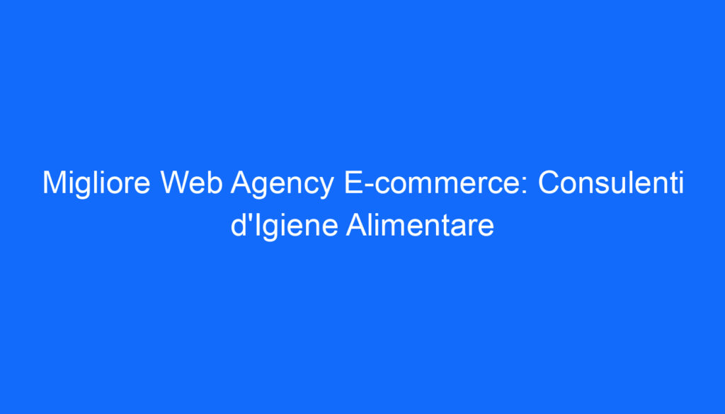 migliore web agency e commerce consulenti d igiene alimentare