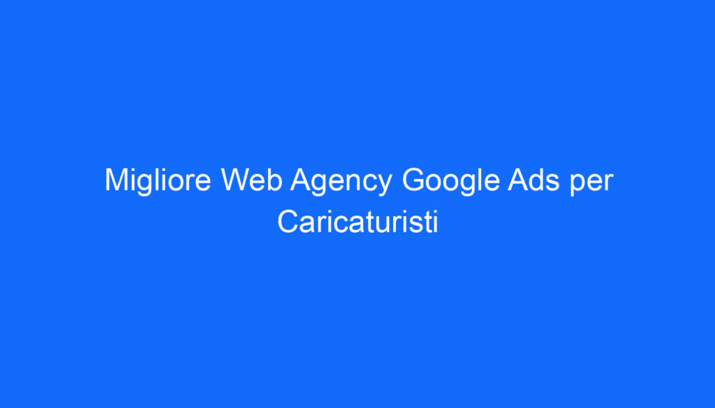 migliore web agency google ads per caricaturisti