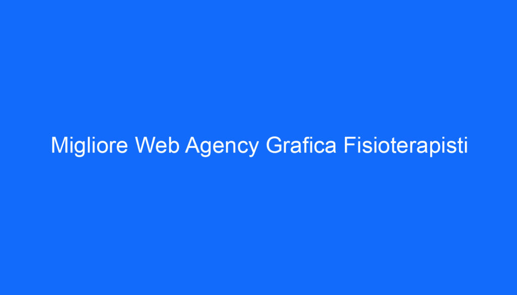 Migliore Web Agency Grafica Fisioterapisti