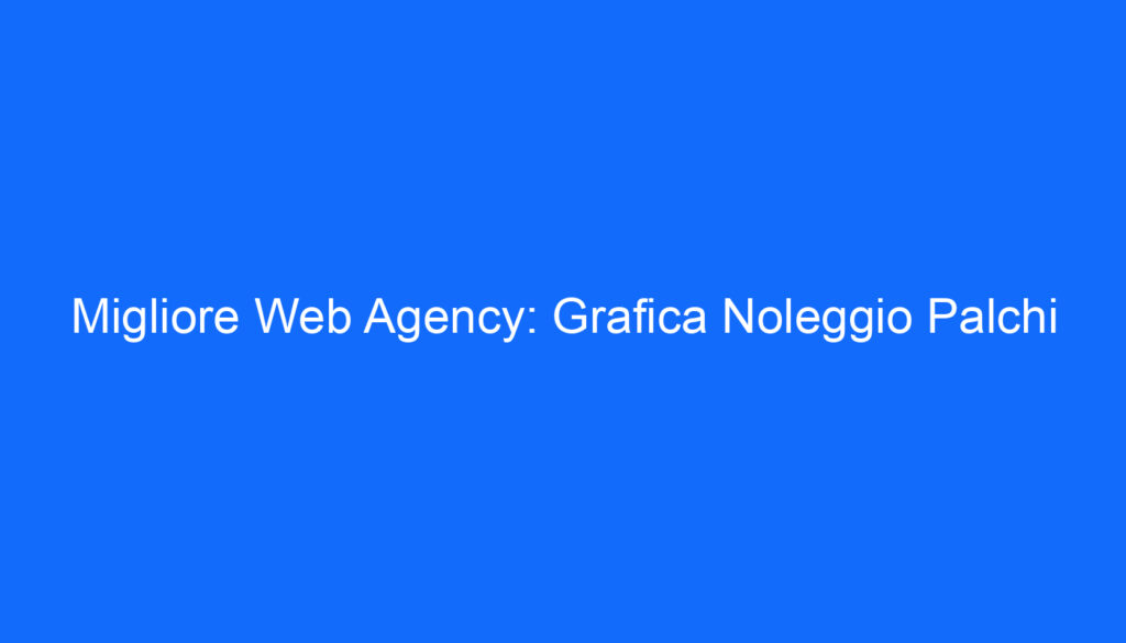 Migliore Web Agency: Grafica Noleggio Palchi