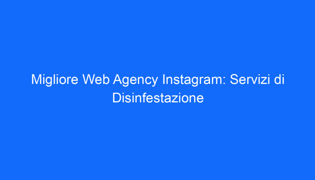 Migliore Web Agency Instagram: Servizi di Disinfestazione
