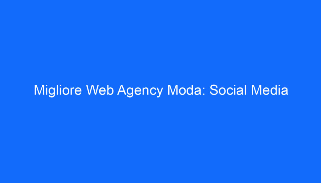migliore web agency moda social media