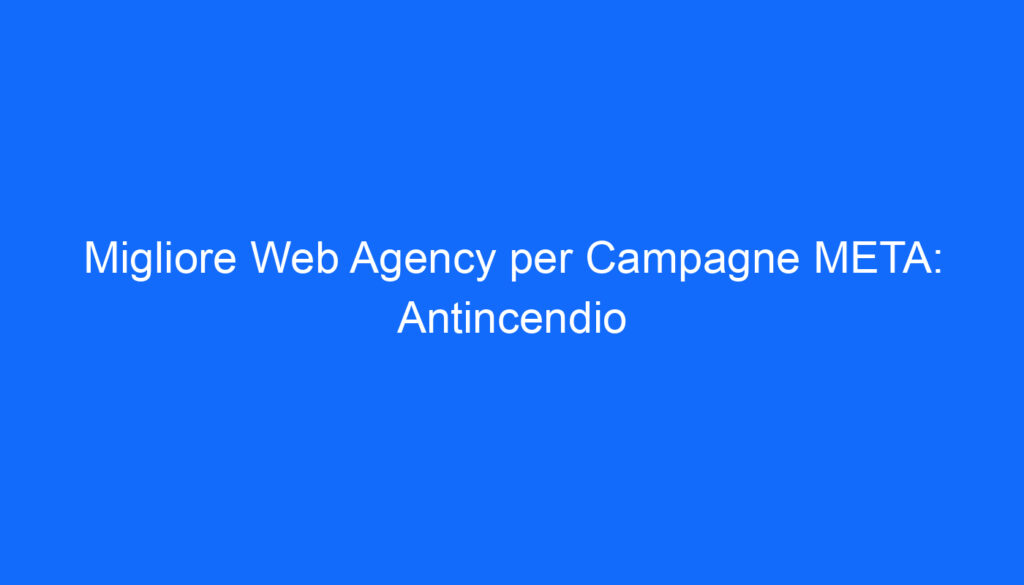 Migliore Web Agency per Campagne META: Antincendio