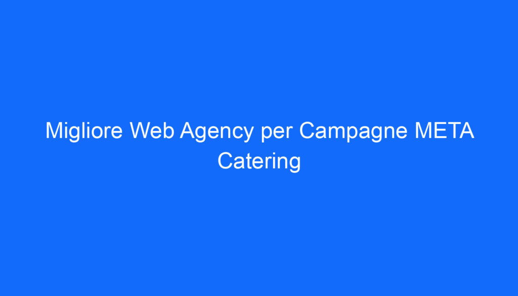 Migliore Web Agency per Campagne META Catering