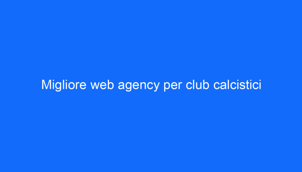 Migliore web agency per club calcistici