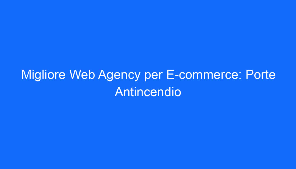 Migliore Web Agency per E commerce: Porte Antincendio