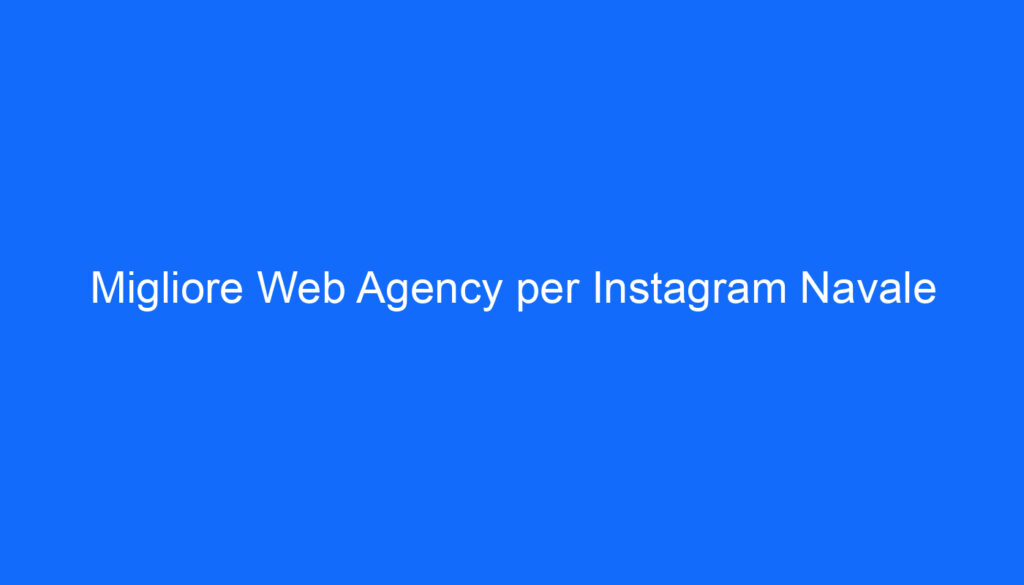 Migliore Web Agency per Instagram Navale