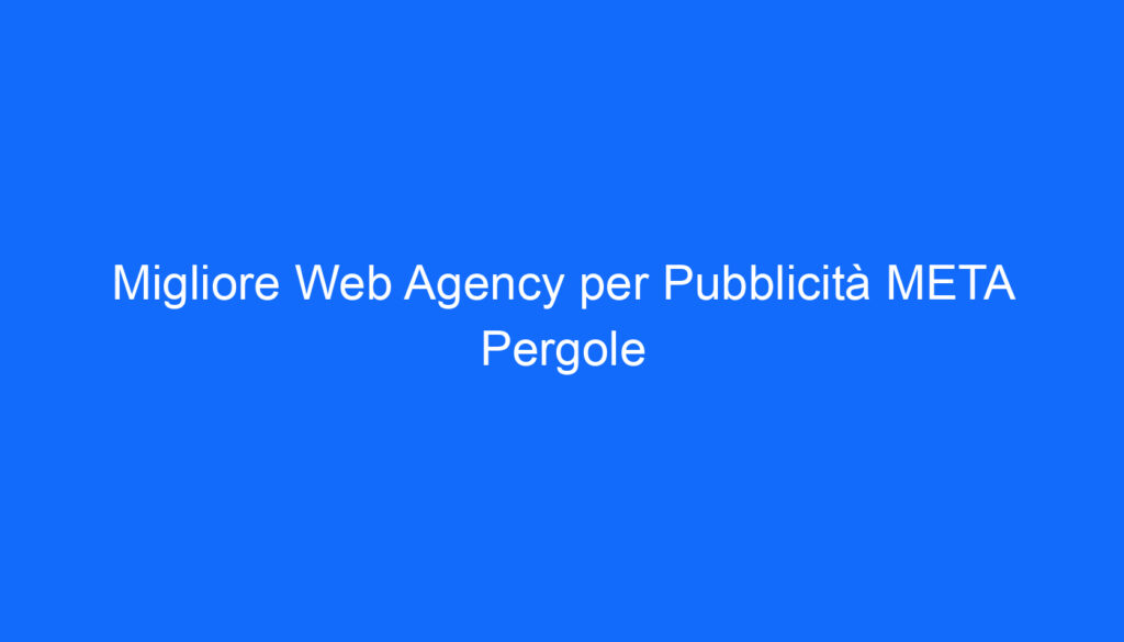 Migliore Web Agency per Pubblicità META Pergole