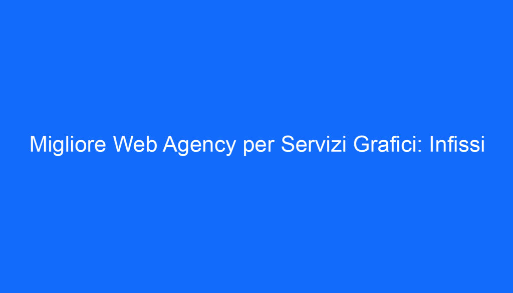 migliore web agency per servizi grafici infissi
