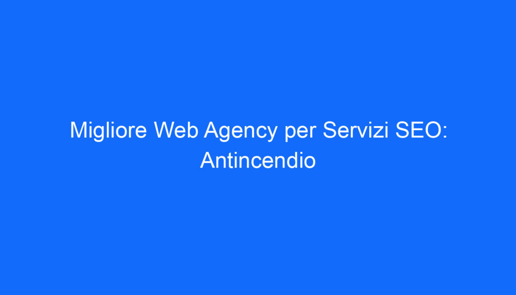 Migliore Web Agency per Servizi SEO: Antincendio
