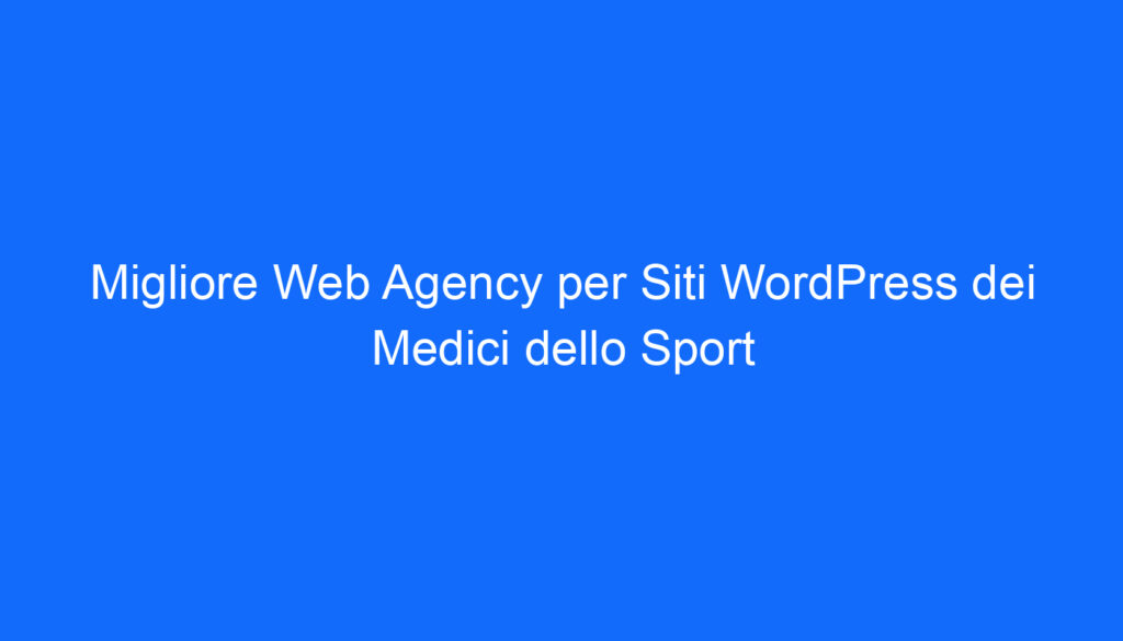 Migliore Web Agency per Siti WordPress dei Medici dello Sport