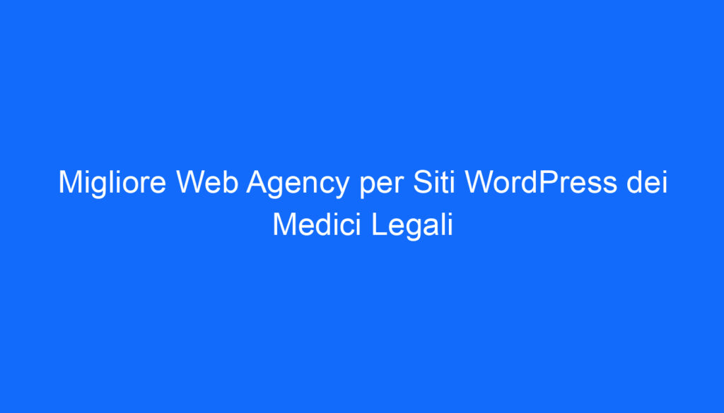 Migliore Web Agency per Siti WordPress dei Medici Legali