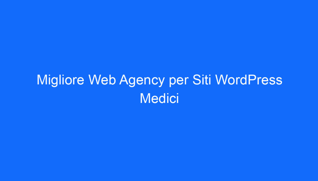 Migliore Web Agency per Siti WordPress Medici