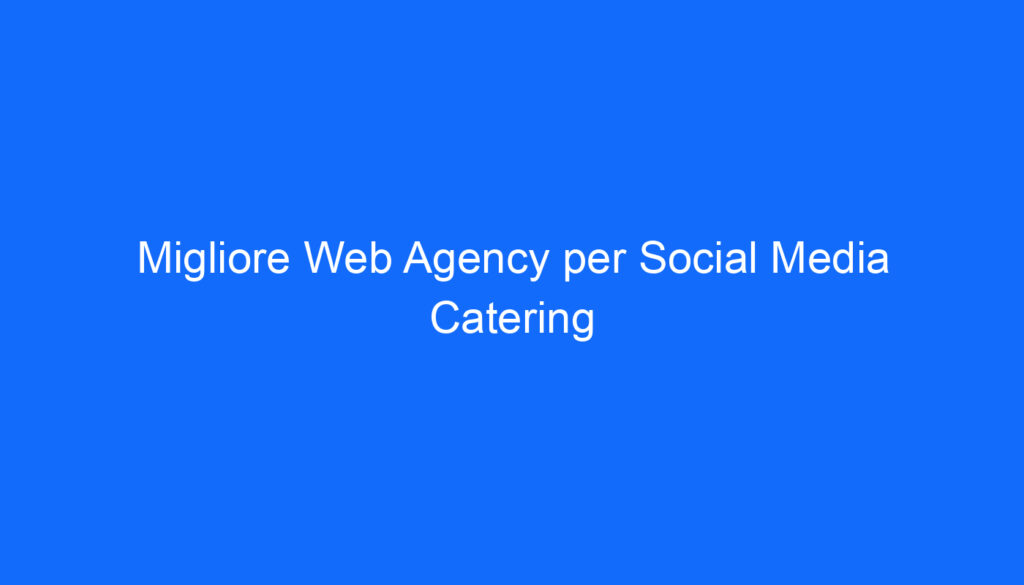 Migliore Web Agency per Social Media Catering