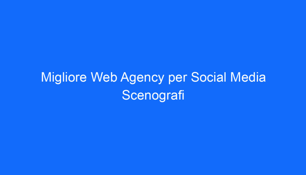 Migliore Web Agency per Social Media Scenografi