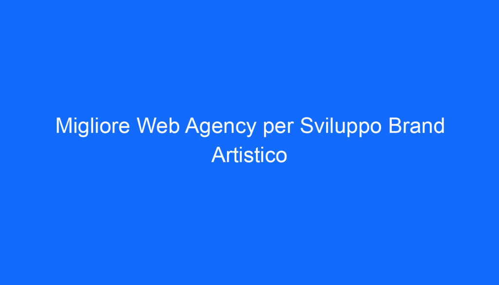 migliore web agency per sviluppo brand artistico