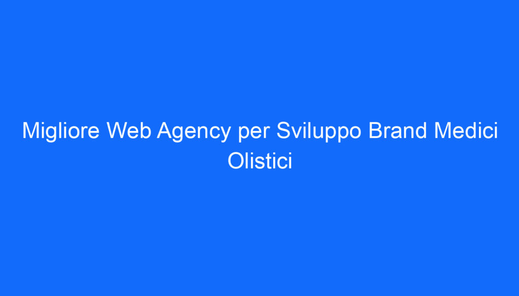 Migliore Web Agency per Sviluppo Brand Medici Olistici