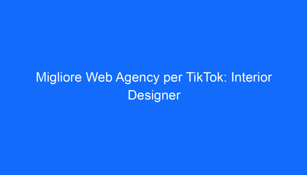 migliore web agency per tiktok interior designer