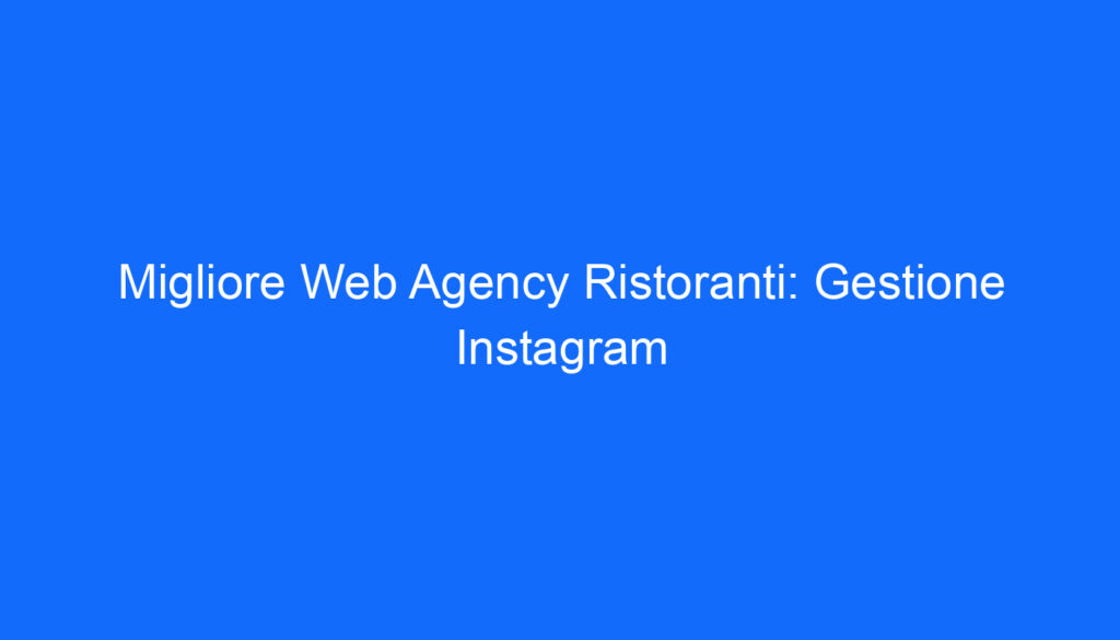 Migliore Web Agency Ristoranti: Gestione Instagram