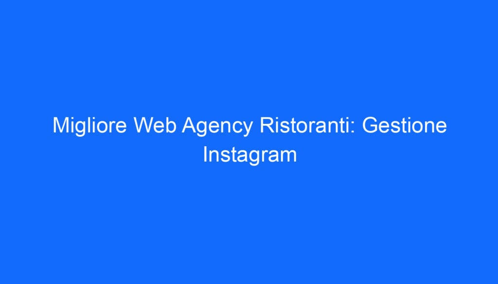 Migliore Web Agency Ristoranti: Gestione Instagram