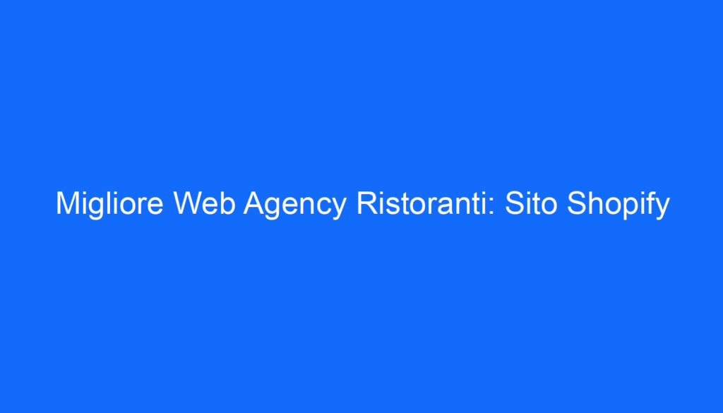 Migliore Web Agency Ristoranti: Sito Shopify