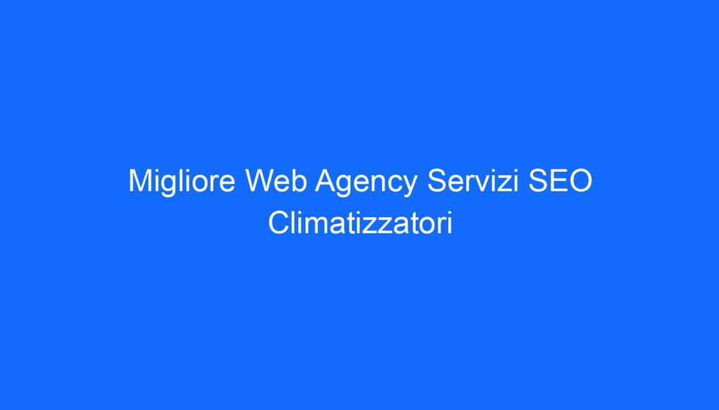 Migliore Web Agency Servizi SEO Climatizzatori