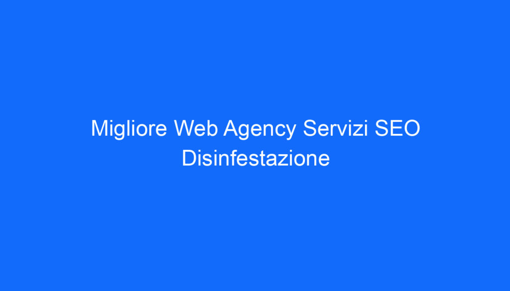 Migliore Web Agency Servizi SEO Disinfestazione