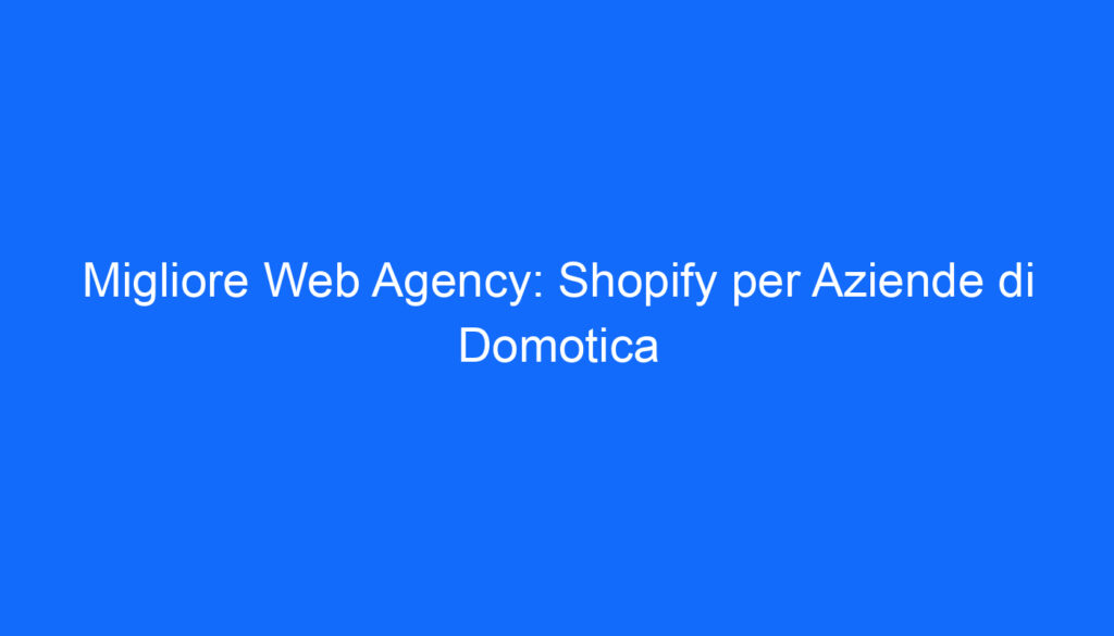 migliore web agency shopify per aziende di domotica
