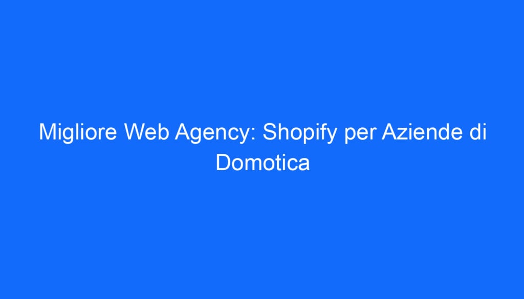 migliore web agency shopify per aziende di domotica 2 6574