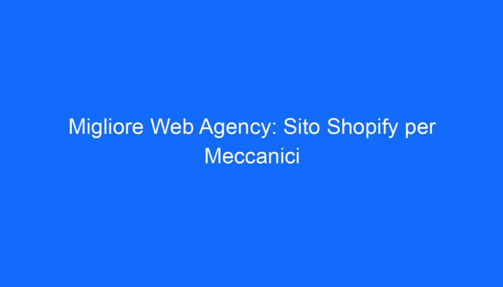 Migliore Web Agency: Sito Shopify per Meccanici