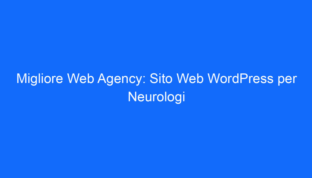Migliore Web Agency: Sito Web WordPress per Neurologi