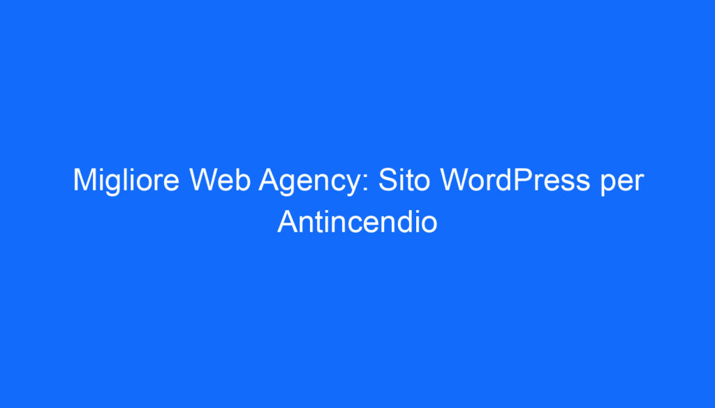 Migliore Web Agency: Sito WordPress per Antincendio