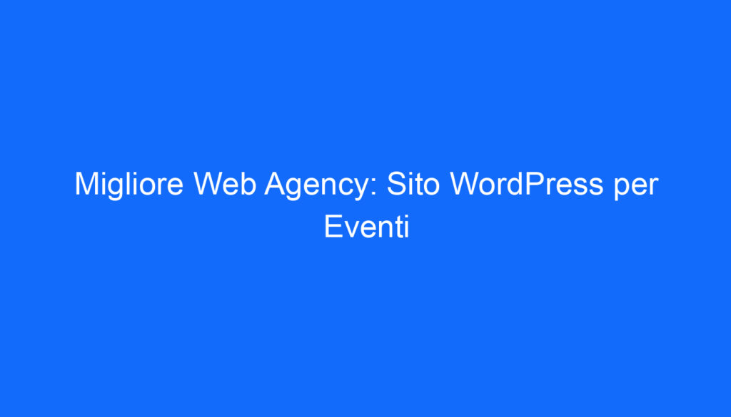migliore web agency sito wordpress per eventi