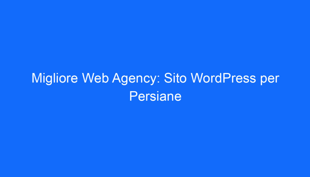 Migliore Web Agency: Sito WordPress per Persiane