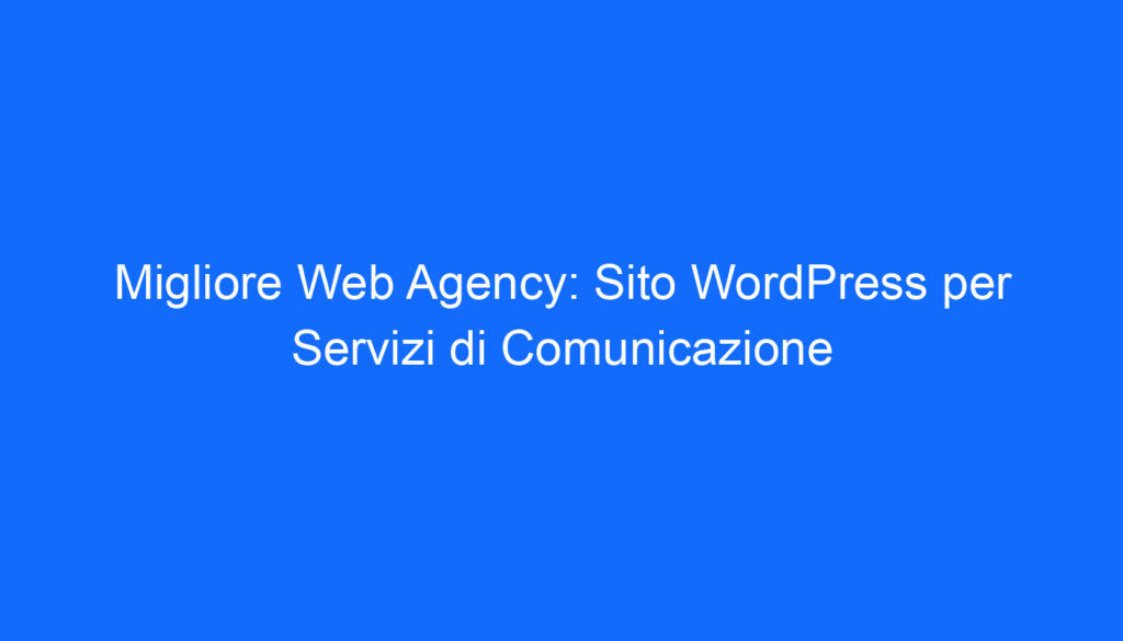 Migliore Web Agency: Sito WordPress per Servizi di Comunicazione