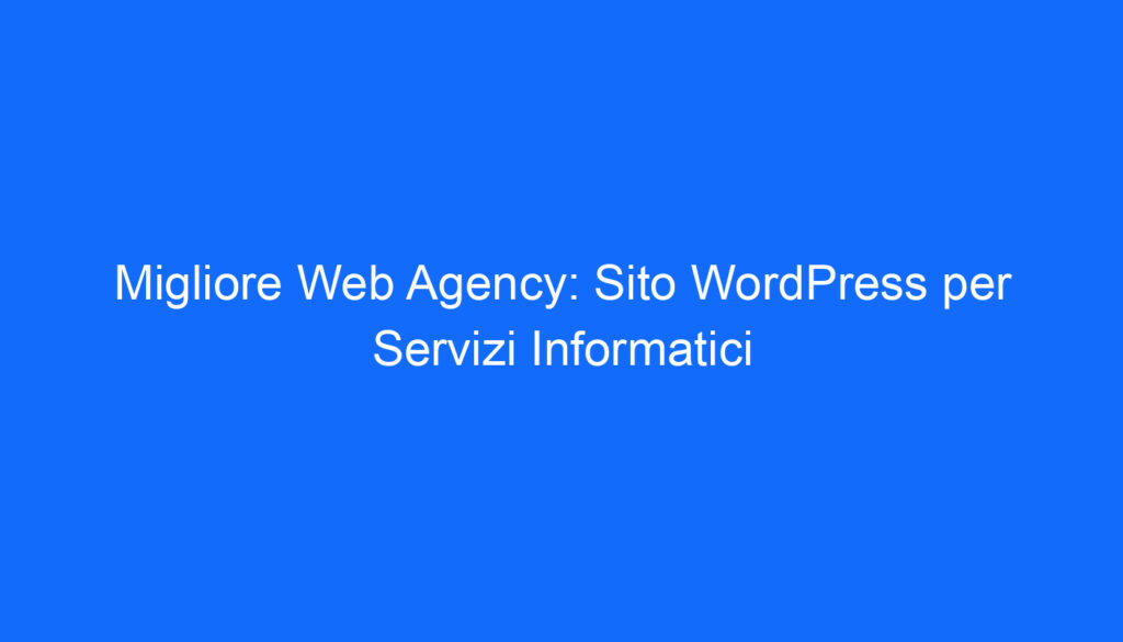 Migliore Web Agency: Sito WordPress per Servizi Informatici