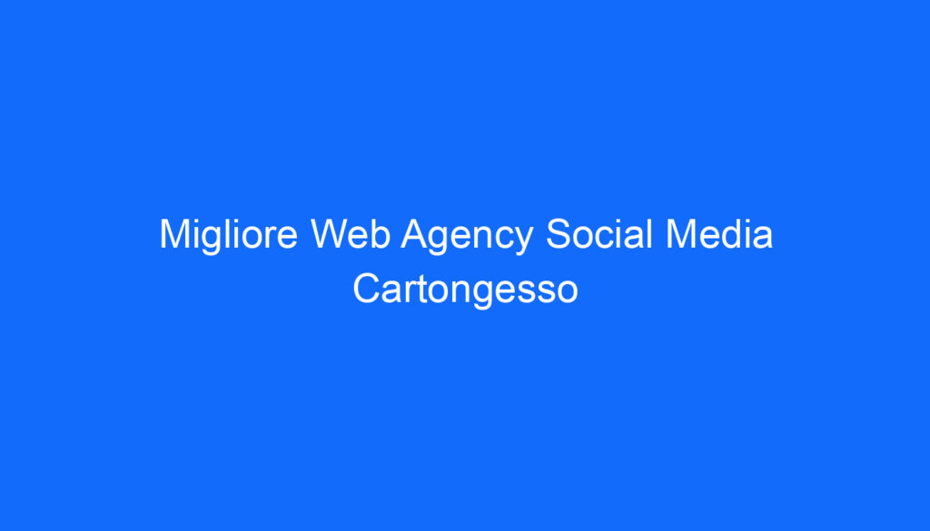 Migliore Web Agency Social Media Cartongesso