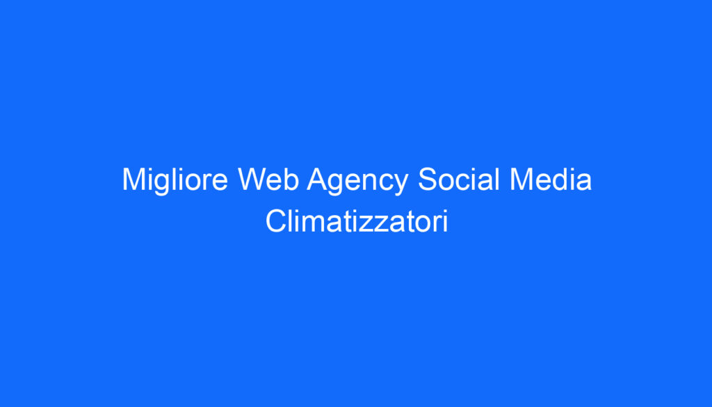 Migliore Web Agency Social Media Climatizzatori
