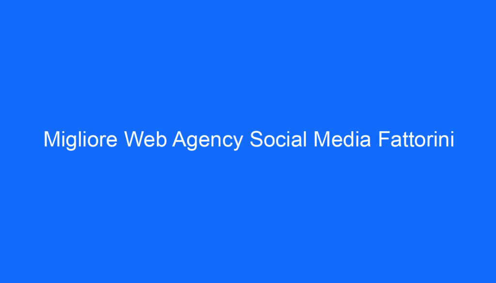 migliore web agency social media fattorini