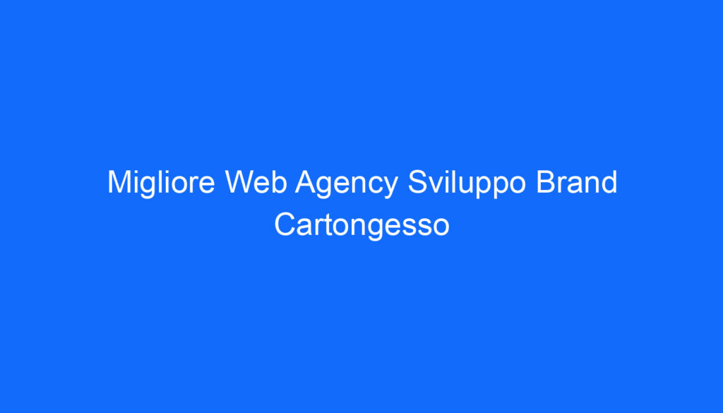 Migliore Web Agency Sviluppo Brand Cartongesso