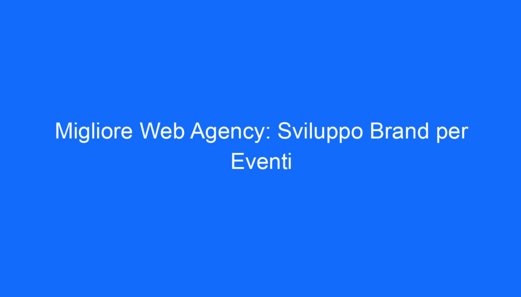 migliore web agency sviluppo brand per eventi